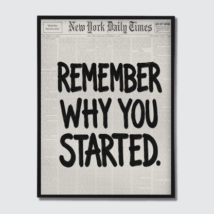 REMEMBER WHY YOU STARTED,