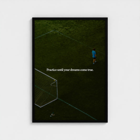 Practice until your dreams come true.