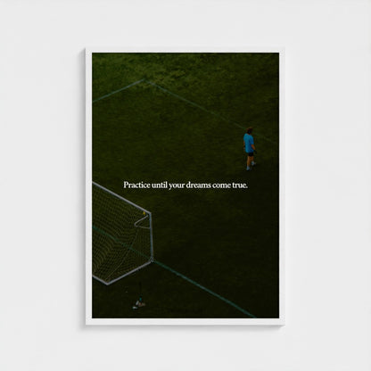 Practice until your dreams come true.